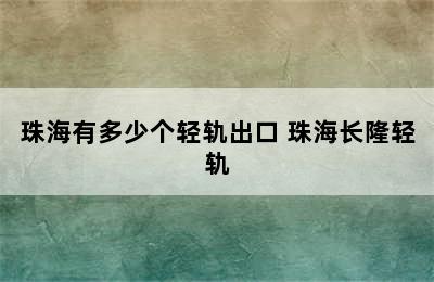 珠海有多少个轻轨出口 珠海长隆轻轨